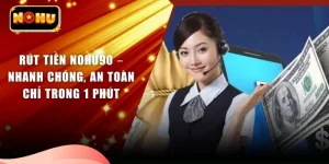 Rút Tiền Nohu90 – Nhanh Chóng, An Toàn Chỉ Trong 1 Phút